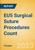 EU5 Surgical Suture Procedures Count by Segments (Procedures Performed Using Knotted Absorbable Sutures, Knotless Absorbable Sutures and Others) and Forecast to 2030- Product Image