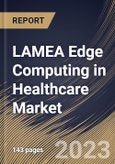 LAMEA Edge Computing in Healthcare Market Size, Share & Industry Trends Analysis Report By Component (Hardware, Software, and Services), By Application, By End User, By Country and Growth Forecast, 2023 - 2030- Product Image