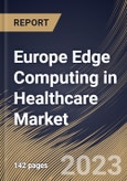 Europe Edge Computing in Healthcare Market Size, Share & Industry Trends Analysis Report By Component (Hardware, Software, and Services), By Application, By End User, By Country and Growth Forecast, 2023 - 2030- Product Image