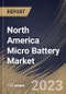 North America Micro Battery Market Size, Share & Industry Trends Analysis Report By Battery Type (Secondary, and Primary), By Type, By Material (Lithium, Alkaline, and Silver Oxide), By Application, By Capacity, By Country and Growth Forecast, 2023 - 2030 - Product Image