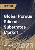 Global Porous Silicon Substrates Market Size, Share & Industry Trends Analysis Report By Type (Microporous, Mesoporous, and Macroporous), By End User (Consumer Electronics, Healthcare, and Others), By Regional Outlook and Forecast, 2023 - 2030- Product Image
