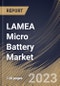 LAMEA Micro Battery Market Size, Share & Industry Trends Analysis Report By Battery Type (Secondary, and Primary), By Type, By Material (Lithium, Alkaline, and Silver Oxide), By Application, By Capacity, By Country and Growth Forecast, 2023 - 2030 - Product Image
