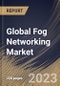 Global Fog Networking Market Size, Share & Industry Trends Analysis Report By Application, By Component (Hardware, Software, and Services), By Regional Outlook and Forecast, 2023 - 2030 - Product Image