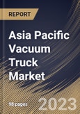 Asia Pacific Vacuum Truck Market Size, Share & Industry Trends Analysis Report By Product Type, By Application (Industrial, Municipal, Excavation, General Cleaning and Others), By Fuel Type (ICE and Electric), By Country and Growth Forecast, 2023 - 2030- Product Image