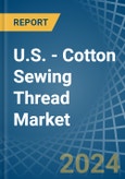 U.S. - Cotton Sewing Thread - Market Analysis, Forecast, Size, Trends and Insights- Product Image