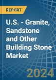 U.S. - Granite, Sandstone and Other Building Stone - Market Analysis, Forecast, Size, Trends and Insights- Product Image