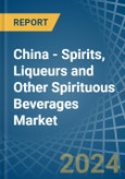China - Spirits, Liqueurs and Other Spirituous Beverages - Market Analysis, Forecast, Size, Trends and Insights- Product Image