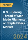 U.S. - Sewing Thread of Man-Made Filaments or Staple Fibers - Market Analysis, Forecast, Size, Trends and Insights- Product Image