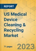 US Medical Device Cleaning & Recycling Market - Focused Insights 2023-2028- Product Image