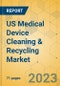 US Medical Device Cleaning & Recycling Market - Focused Insights 2023-2028 - Product Image
