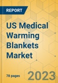 US Medical Warming Blankets Market - Focused Insights 2023-2028- Product Image