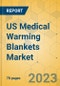 US Medical Warming Blankets Market - Focused Insights 2023-2028 - Product Thumbnail Image