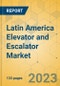 Latin America Elevator and Escalator Market - Size & Growth Forecast 2023-2029 - Product Thumbnail Image
