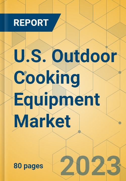 U.S. Outdoor Cooking Equipment Market Focused Insights 20232028