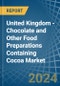 United Kingdom - Chocolate and Other Food Preparations Containing Cocoa - Market Analysis, Forecast, Size, Trends and Insights - Product Image
