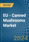 EU - Canned Mushrooms - Market Analysis, Forecast, Size, Trends and Insights - Product Image