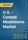 U.S. - Canned Mushrooms - Market Analysis, Forecast, Size, Trends and Insights- Product Image
