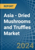 Asia - Dried Mushrooms and Truffles - Market Analysis, Forecast, Size, Trends and Insights- Product Image