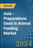 Asia - Preparations Used in Animal Feeding - Market Analysis, Forecast, Size, Trends and insights- Product Image