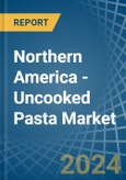 Northern America - Uncooked Pasta - Market Analysis, Forecast, Size, Trends and Insights- Product Image