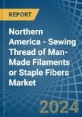 Northern America - Sewing Thread of Man-Made Filaments or Staple Fibers - Market Analysis, Forecast, Size, Trends and Insights- Product Image