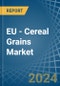 EU - Cereal Grains - Market Analysis, Forecast, Size, Trends and Insights - Product Image