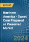 Northern America - Sweet Corn Prepared or Preserved - Market Analysis, Forecast, Size, Trends and Insights - Product Image