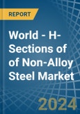 World - H-Sections of of Non-Alloy Steel - Market Analysis, Forecast, Size, Trends and Insights- Product Image