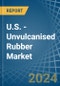 U.S. - Unvulcanised Rubber - Market Analysis, Forecast, Size, Trends and Insights - Product Thumbnail Image