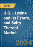U.S. - Lysine and Its Esters, and Salts Thereof - Market Analysis, Forecast, Size, Trends and Insights- Product Image