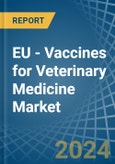 EU - Vaccines for Veterinary Medicine - Market Analysis, forecast, Size, Trends and Insights- Product Image