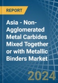 Asia - Non-Agglomerated Metal Carbides Mixed Together or with Metallic Binders - Market Analysis, Forecast, Size, Trends and Insights- Product Image