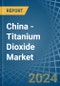 China - Titanium Dioxide - Market Analysis, Forecast, Size, Trends and Insights - Product Image