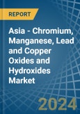 Asia - Chromium, Manganese, Lead and Copper Oxides and Hydroxides - Market Analysis, Forecast, Size, Trends and Insights- Product Image