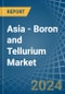 Asia - Boron and Tellurium - Market Analysis, Forecast, Size, Trends and Insights - Product Thumbnail Image