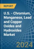 U.S. - Chromium, Manganese, Lead and Copper Oxides and Hydroxides - Market Analysis, Forecast, Size, Trends and Insights- Product Image