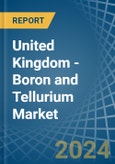 United Kingdom - Boron and Tellurium - Market Analysis, Forecast, Size, Trends and Insights- Product Image