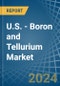 U.S. - Boron and Tellurium - Market Analysis, Forecast, Size, Trends and Insights - Product Thumbnail Image