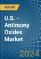 U.S. - Antimony Oxides - Market Analysis, Forecast, Size, Trends and Insights - Product Image