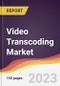 Video Transcoding Market: Trends, Opportunities and Competitive Analysis 2023-2028 - Product Image