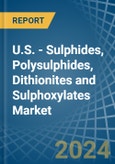 U.S. - Sulphides, Polysulphides, Dithionites and Sulphoxylates - Market Analysis, Forecast, Size, Trends and Insights- Product Image