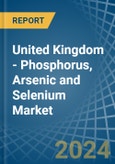 United Kingdom - Phosphorus, Arsenic and Selenium - Market Analysis, Forecast, Size, Trends and Insights- Product Image