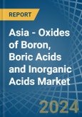 Asia - Oxides of Boron, Boric Acids and Inorganic Acids - Market Analysis, Forecast, Size, Trends and Insights- Product Image