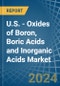 U.S. - Oxides of Boron, Boric Acids and Inorganic Acids - Market Analysis, Forecast, Size, Trends and Insights - Product Image