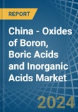 China - Oxides of Boron, Boric Acids and Inorganic Acids - Market Analysis, Forecast, Size, Trends and Insights- Product Image