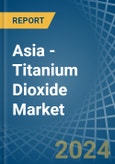 Asia - Titanium Dioxide - Market Analysis, Forecast, Size, Trends and Insights- Product Image