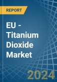 EU - Titanium Dioxide - Market Analysis, Forecast, Size, Trends and Insights- Product Image