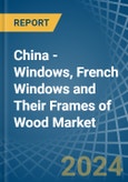 China - Windows, French Windows and Their Frames of Wood - Market Analysis, Forecast, Size, Trends and Insights- Product Image