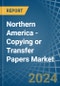 Northern America - Copying or Transfer Papers - Market Analysis, Forecast, Size, Trends and Insights - Product Thumbnail Image
