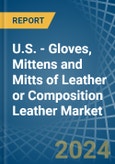 U.S. - Gloves, Mittens and Mitts of Leather or Composition Leather - Market Analysis, Forecast, Size, Trends and Insights- Product Image